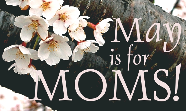 May is for Moms!